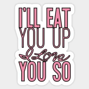 I'll eat you up I love you so Sticker